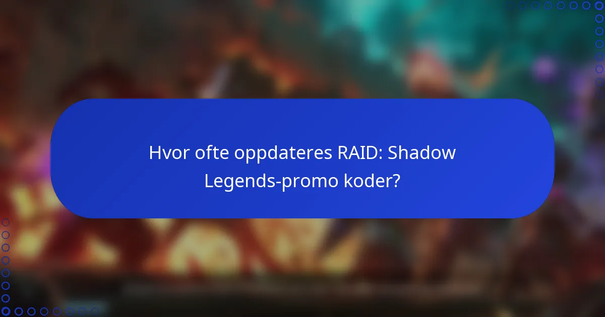 Hvor ofte oppdateres RAID: Shadow Legends-promo koder?