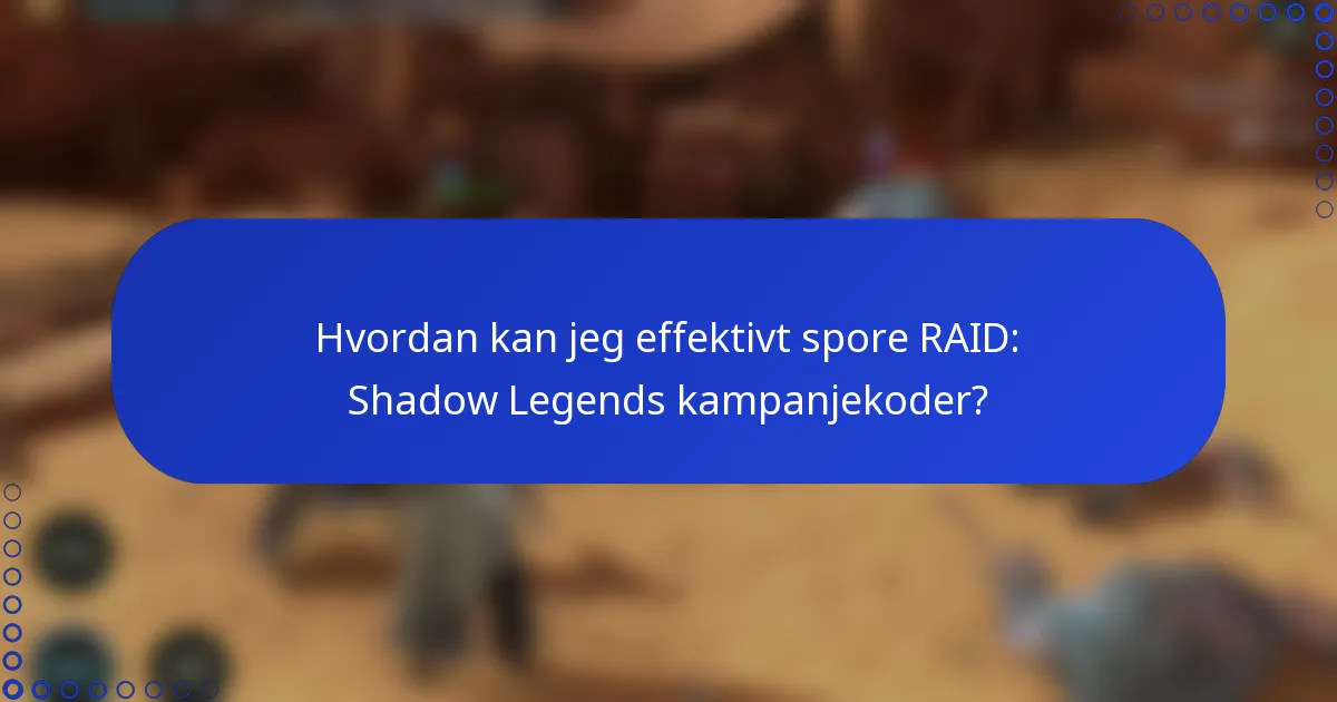 Hvordan kan jeg effektivt spore RAID: Shadow Legends kampanjekoder?