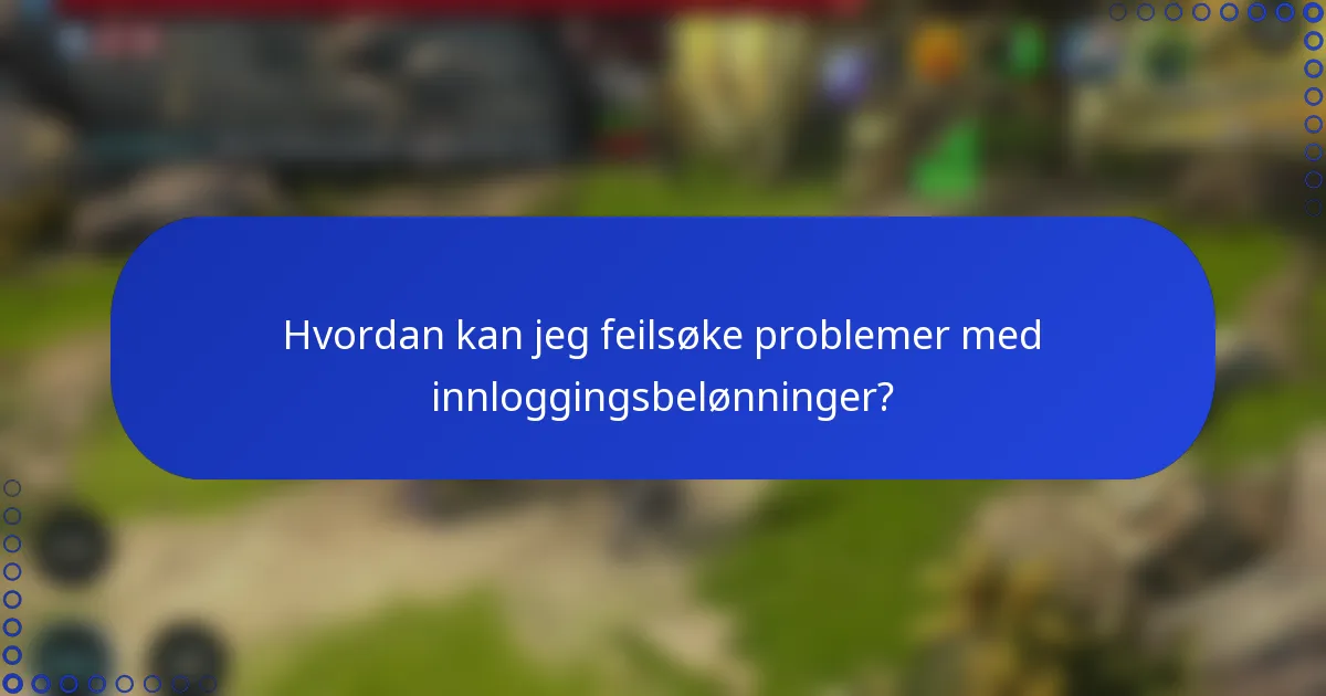 Hvordan kan jeg feilsøke problemer med innloggingsbelønninger?