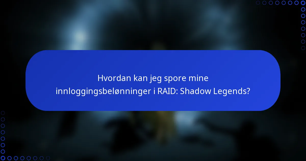 Hvordan kan jeg spore mine innloggingsbelønninger i RAID: Shadow Legends?