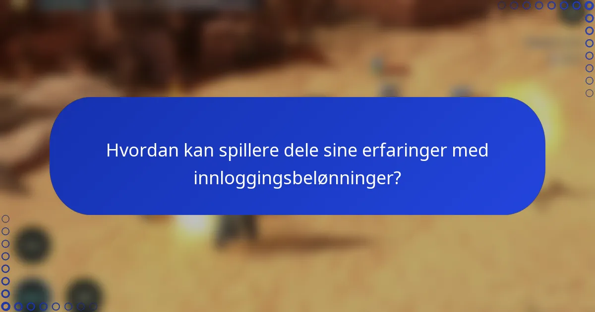 Hvordan kan spillere dele sine erfaringer med innloggingsbelønninger?