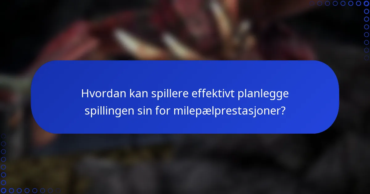 Hvordan kan spillere effektivt planlegge spillingen sin for milepælprestasjoner?
