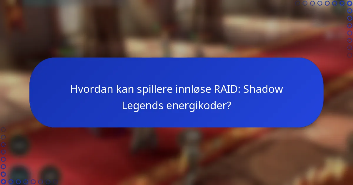 Hvordan kan spillere innløse RAID: Shadow Legends energikoder?