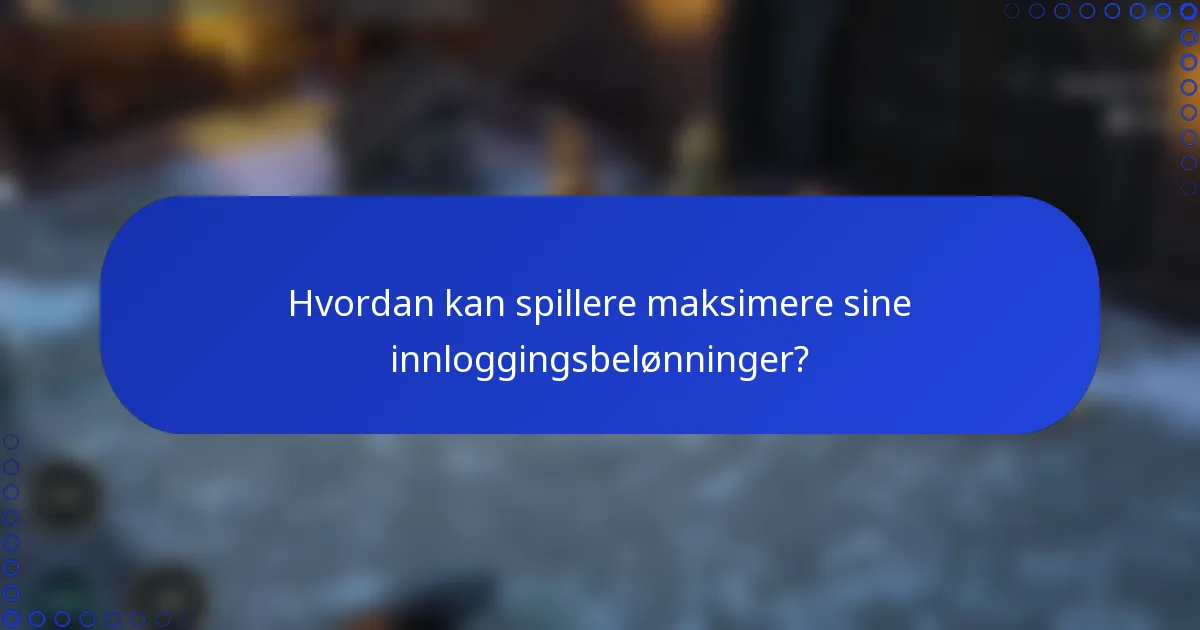 Hvordan kan spillere maksimere sine innloggingsbelønninger?