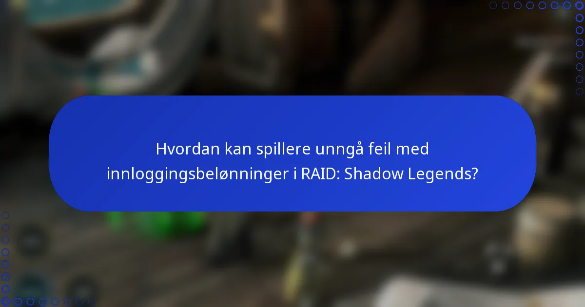 Hvordan kan spillere unngå feil med innloggingsbelønninger i RAID: Shadow Legends?