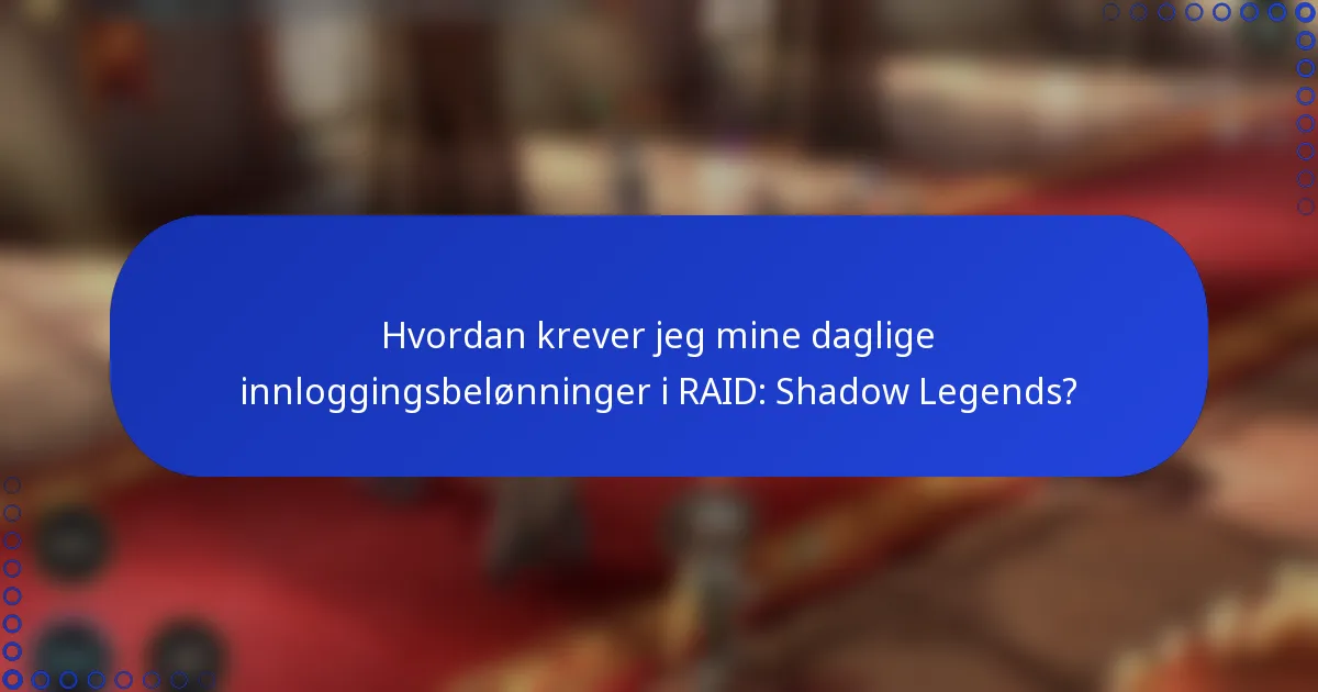 Hvordan krever jeg mine daglige innloggingsbelønninger i RAID: Shadow Legends?