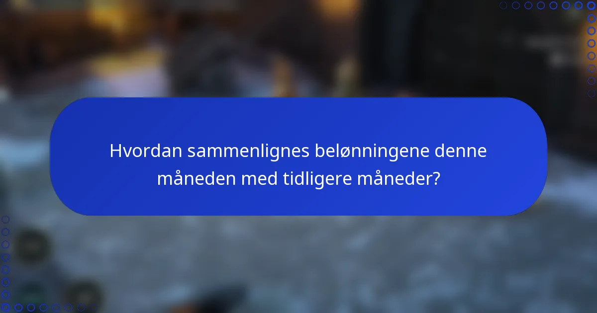 Hvordan sammenlignes belønningene denne måneden med tidligere måneder?