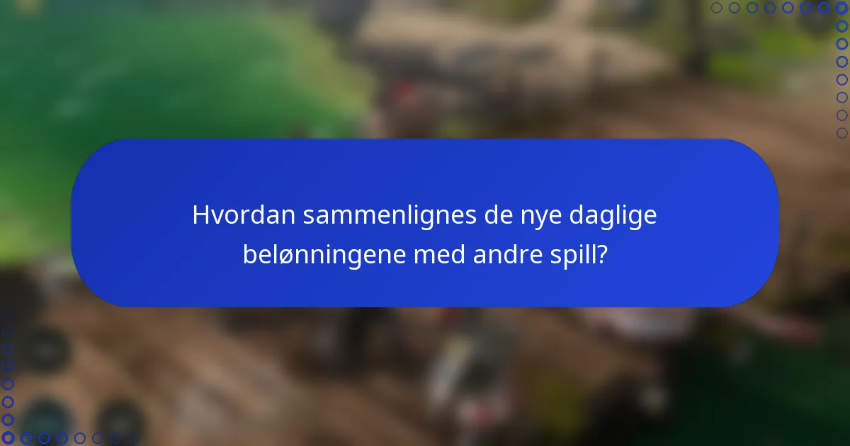 Hvordan sammenlignes de nye daglige belønningene med andre spill?