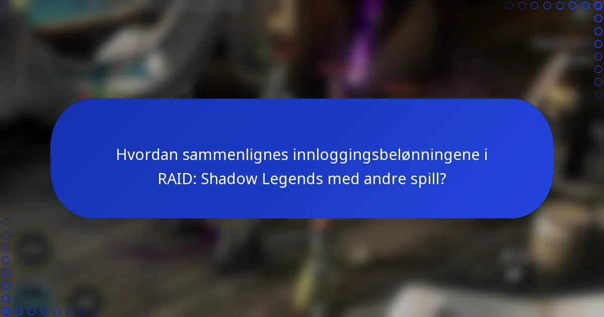Hvordan sammenlignes innloggingsbelønningene i RAID: Shadow Legends med andre spill?