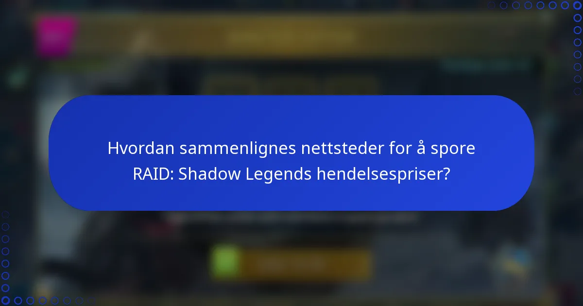 Hvordan sammenlignes nettsteder for å spore RAID: Shadow Legends hendelsespriser?