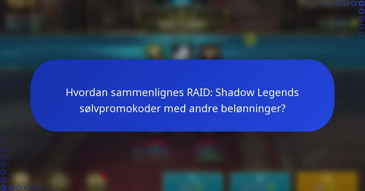 Hvordan sammenlignes RAID: Shadow Legends sølvpromokoder med andre belønninger?