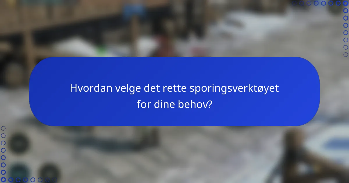 Hvordan velge det rette sporingsverktøyet for dine behov?