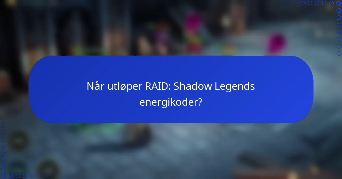 Når utløper RAID: Shadow Legends energikoder?