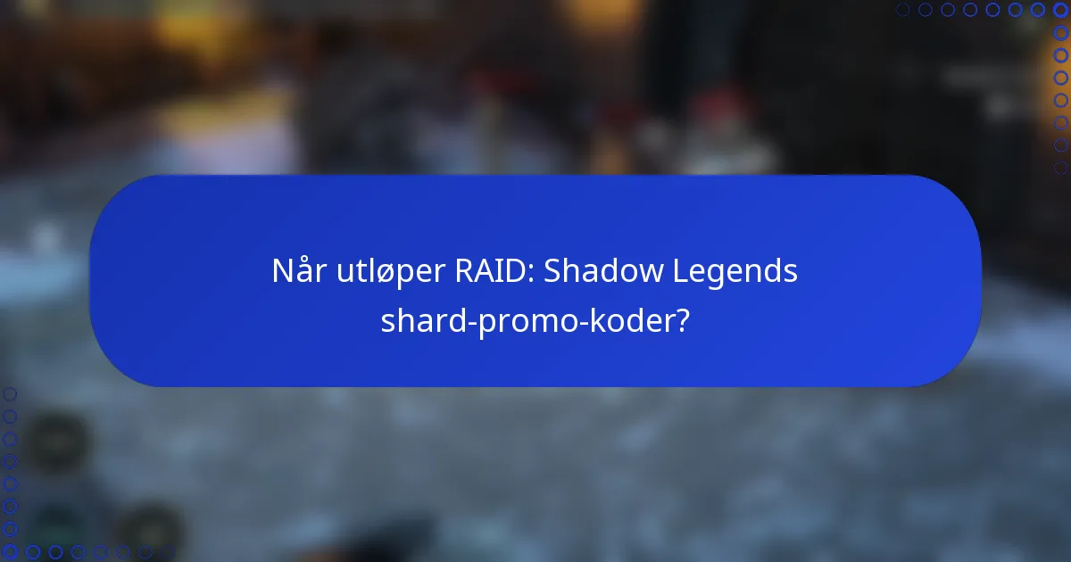 Når utløper RAID: Shadow Legends shard-promo-koder?